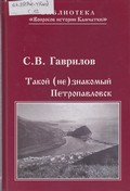 Такой (не) знакомый Петропавловск : исторические очерки Такой (не) знакомый Петропавловск : исторические очерки